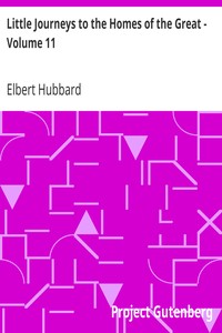 Little Journeys to the Homes of the Great - Volume 11 by Elbert Hubbard