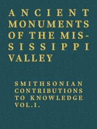 Ancient Monuments of the Mississippi Valley by E. G. Squier and E. H. Davis