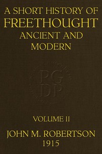 A Short History of Freethought Ancient and Modern, Volume 2 of 2 by J. M. Robertson