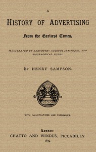 A History of Advertising from the Earliest Times. by Henry Sampson