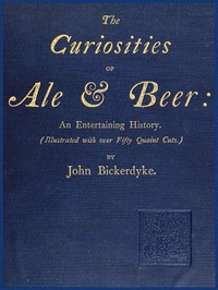 The Curiosities of Ale & Beer: An Entertaining History by John Bickerdyke