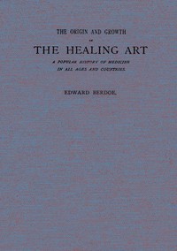 The Origin and Growth of the Healing Art by Edward Berdoe