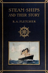 Steam-ships :  The story of their development to the present day by R. A. Fletcher